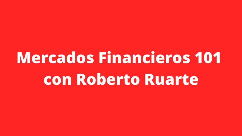 Mercados Financieros 101 con Roberto&nbsp;Ruarte